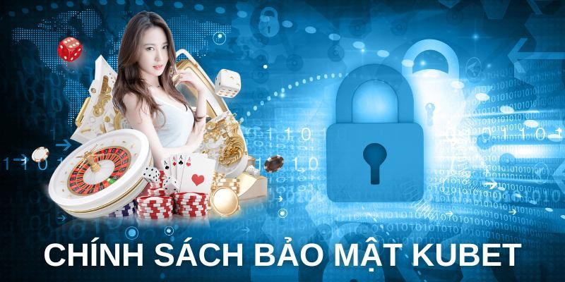 Chính sách bảo mật Kubet quy định rõ ràng tiêu chí