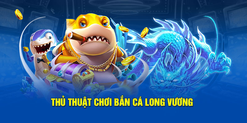 Mẹo oanh tạc mọi bàn game bắn cá long vương KUBET 