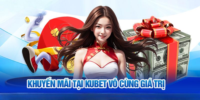 Khuyến mãi Kubet là những chương trình hấp dẫn bạn nên tham gia