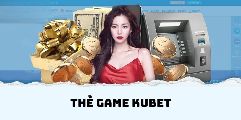 Thông tin cơ bản đến người chơi về cách mua thẻ game Kubet 